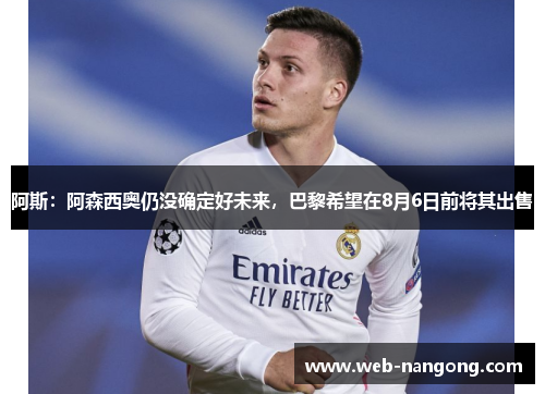 阿斯：阿森西奥仍没确定好未来，巴黎希望在8月6日前将其出售